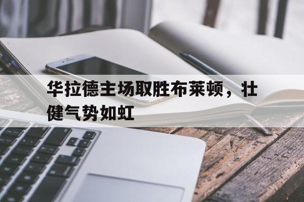 华拉德主场取胜布莱顿，壮健气势如虹