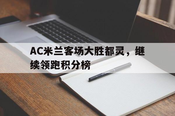 AC米兰客场大胜都灵，继续领跑积分榜
