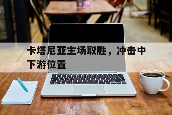 卡塔尼亚主场取胜，冲击中下游位置