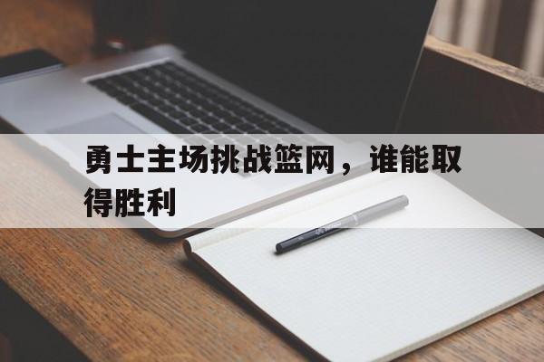 勇士主场挑战篮网，谁能取得胜利