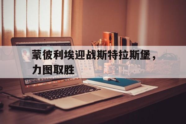 蒙彼利埃迎战斯特拉斯堡，力图取胜