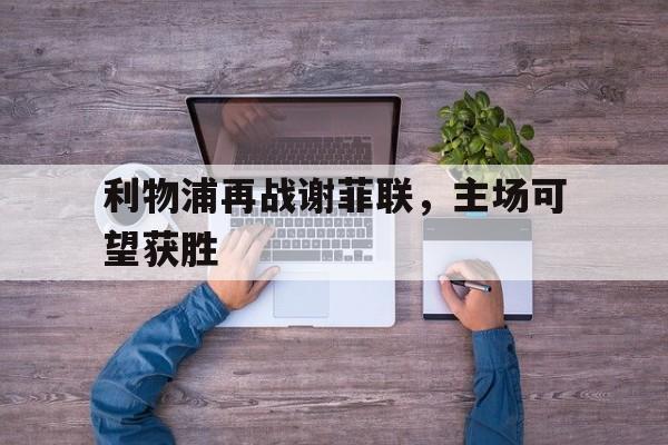 利物浦再战谢菲联，主场可望获胜